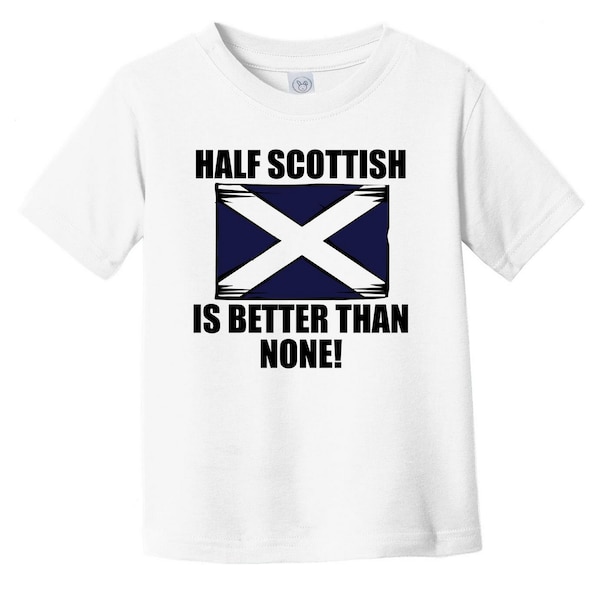 Half Scottish Is Better Than None Funny Baby T-Shirt - Scotland Flag Infant / Toddler Shirt