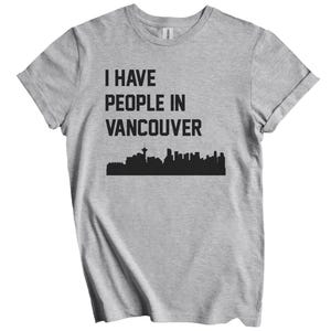 T-shirt I Have People In Vancouver - Shirt Vancouver Brits-Columbia Skyline Canada