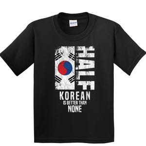 Kids Korean Shirt - Korean Gift - Funny Korean Flag Shirt - South Korea Shirt for Kids - Half Korean Is Better Than None