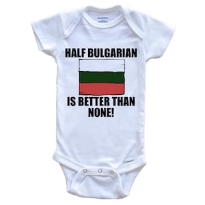 Half Bulgarian Is Better Than None Funny   Baby Bodysuit - Bulgaria Flag Baby Bodysuit