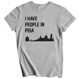 I Have People In Pisa T-Shirt - Pisa Italy Skyline Shirt