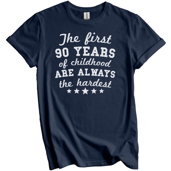 The First 90 Years Of Childhood Are Always The Hardest Shirt The First 90 Years Of Childhood Are Always The Hardest Shirt