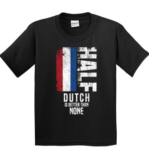 Kids Dutch Shirt - Dutch Gift - Funny Dutch Flag Shirt - Netherlands Shirt for Kids - Half Dutch Is Better Than None