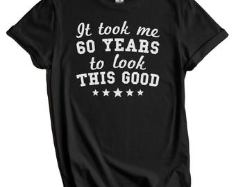 60th Birthday Shirt, Funny 60th Birthday Gift for 60 Year Old, 60th Birthday Party Shirt, It Took Me 60 Years to Look This Good T-Shirt