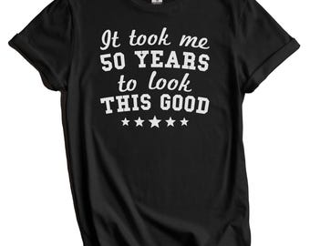 50th Birthday Shirt, Funny 50th Birthday Gift for 50 Year Old, 50th Birthday Party Shirt, It Took Me 50 Years to Look This Good T-Shirt