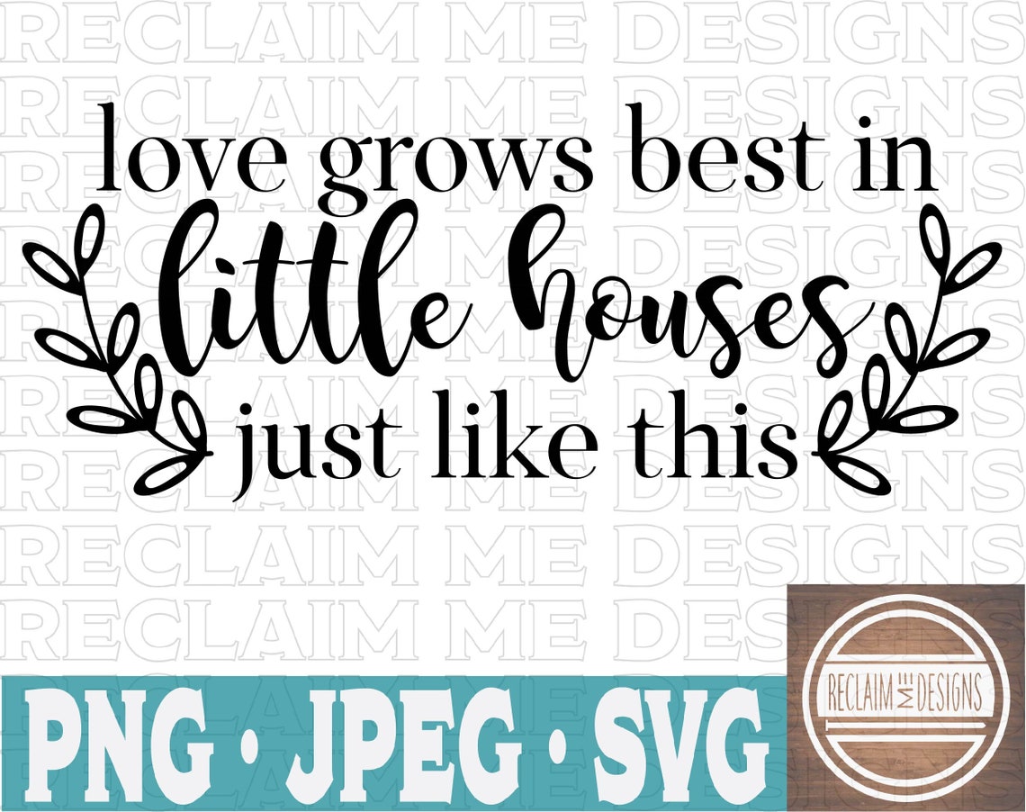 Love Grows Best in Little Houses Just Like This PNGJPEG and - Etsy