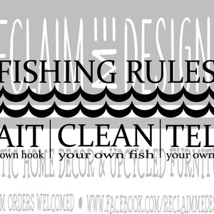 May include: Black and white sign with the text "FISHING RULES" and the words "BAIT CLEAN TELL" with the phrases "your own hook", "your own fish", and "your own lies" below. The sign also includes the text "RUSTIC HOME DECOR & UPCYCLED FURNITURE" and "CUSTOM ORDERS WELCOMED • WWW.FACEBOOK.COM/RECLAIMMEDESIGNS/"