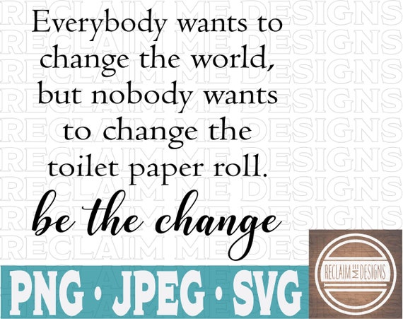 Everybody Wants To Change The World Toilet Paper Svgpng And Etsy