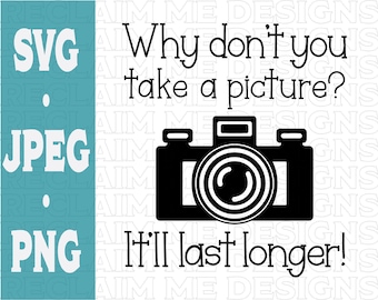 Why Don't You Take A Picture SVG,PNG,and JPEG file
