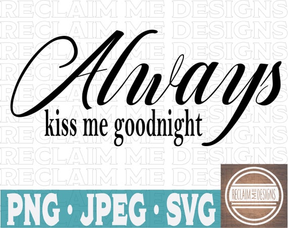 Always Kiss Me Goodnight Svgpngand Jpeg File Etsy