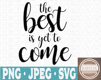 May include: Black and white text graphic that reads "the best is yet to come".