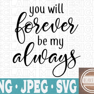You will forever be my always SVG,PNG, and JPEG file