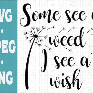 May include: Black and white graphic design featuring a dandelion and the text "Some see a weed I see a wish".