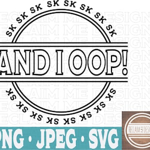May include: Black and white graphic design of a circle with the text "AND I OOP!" inside. The circle is surrounded by the text "SK" repeated multiple times. The text "PNG.JPEG.SVG" is at the bottom of the image.