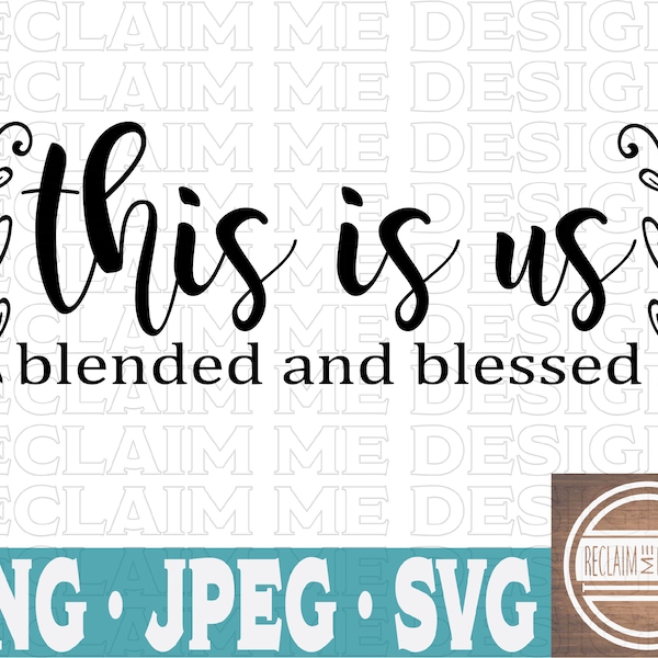 This is us blended and blessed SVG,JPEG, and PNG file