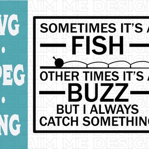 May include: Black and white graphic text design with the saying "Sometimes it's a fish, other times it's a buzz, but I always catch something."