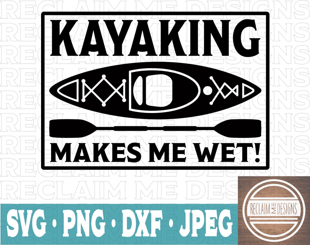 Kayaking Makes Me Wet SVGPNGJPEG and Dxf File Etsy