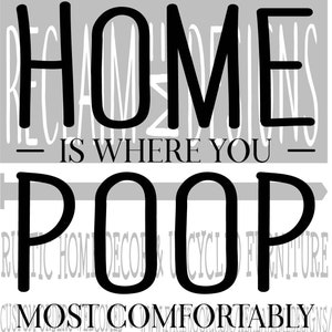 May include: Black and white text graphic that reads "Home is where you poop most comfortably".