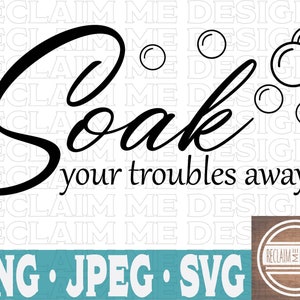 May include: Black and white graphic design with the text "Soak your troubles away..." and a series of bubbles. The graphic is on a white background with a watermark of "Reclaim Me Designs" in the bottom right corner.