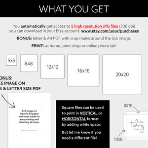 May include: A graphic showing the different sizes of printable digital files available for purchase. The sizes are 5x5 inches, 8x8 inches, 12x12 inches, 16x16 inches, and 20x20 inches. The graphic also includes a bonus 5x5 inch image on A4 and letter size paper with crop marks for easy printing and trimming at home.
