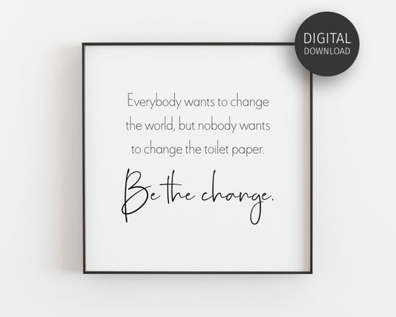 Bathroom Wall Art, Toilet Paper Print, Downloadable Prints, Funny Bathroom Sign, Bathroom Decor, Printable Wall Art, Be The Change, Quote
