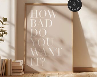 Neutral Motivational Poster: How Bad Do You Want It, Minimalist Home Office Decor, Beige Typography Print (Digital Download)