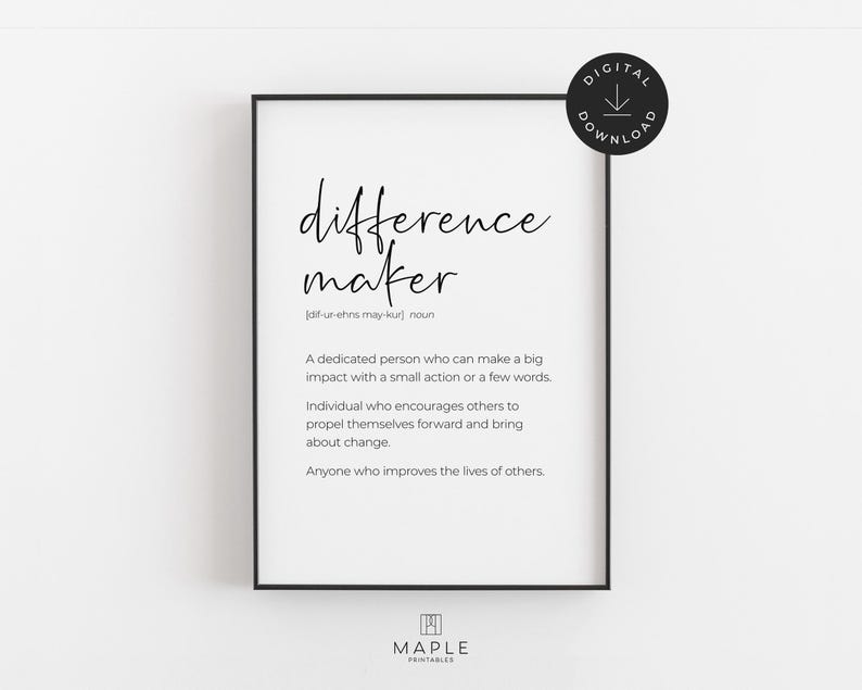 May include: A black framed print with the words "difference maker" in a handwritten font. The definition of "difference maker" is below the title. A digital download icon is in the upper right corner. The Maple Printables logo is at the bottom.