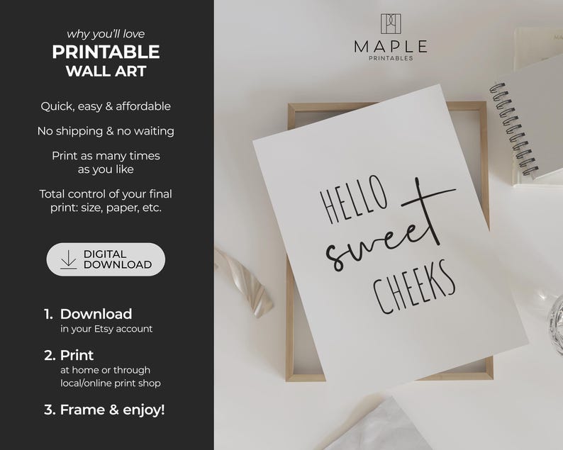 May include: A white printable wall art print with the text "HELLO sweet CHEEKS" in black script. The image also includes the text "why you'll love PRINTABLE WALL ART" and "DIGITAL DOWNLOAD". The Maple Printables logo is in the top right corner.