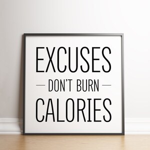 May include: Black and white motivational quote poster with the text "Excuses - Don't Burn - Calories" in a black frame.