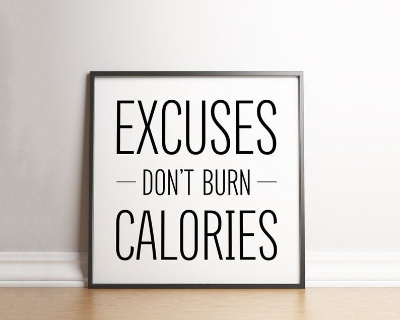 May include: Black and white motivational quote poster with the text "Excuses - Don't Burn - Calories" in a black frame.