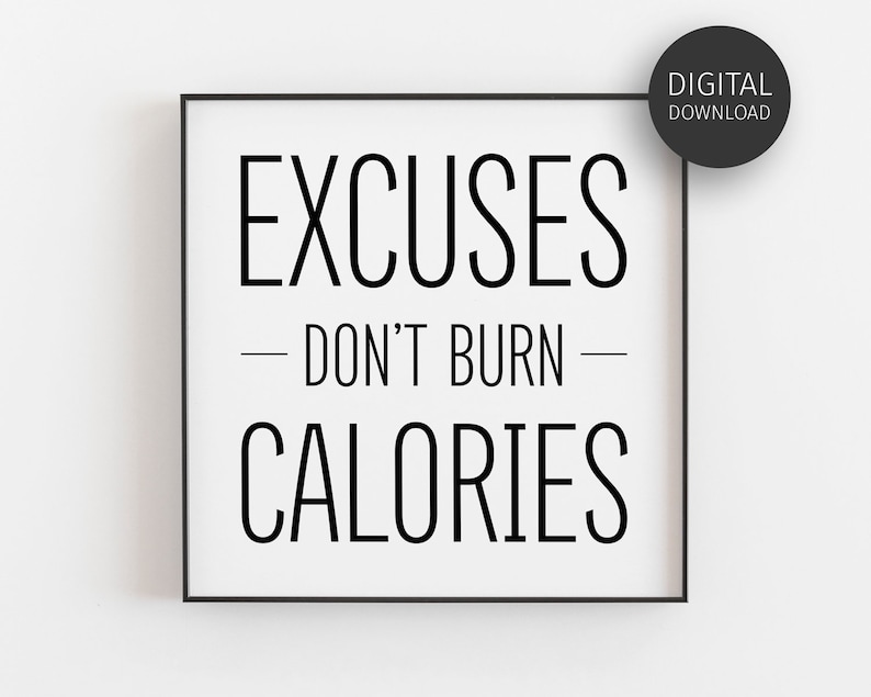 May include: Black and white printable wall art with the text "Excuses don't burn calories".