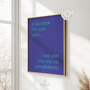 May include: A framed print with a gold border and a deep blue background. The teal text reads, "If you think I'm cool now... wait until you see my spreadsheets." A digital download icon is in the upper right corner.
