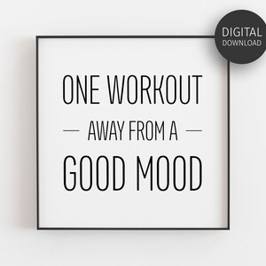 May include: Black and white printable quote that reads "One workout away from a good mood".