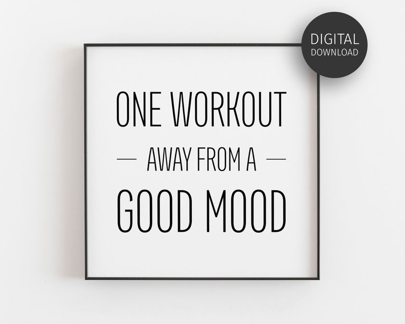 May include: Black and white printable quote that reads "One workout away from a good mood".