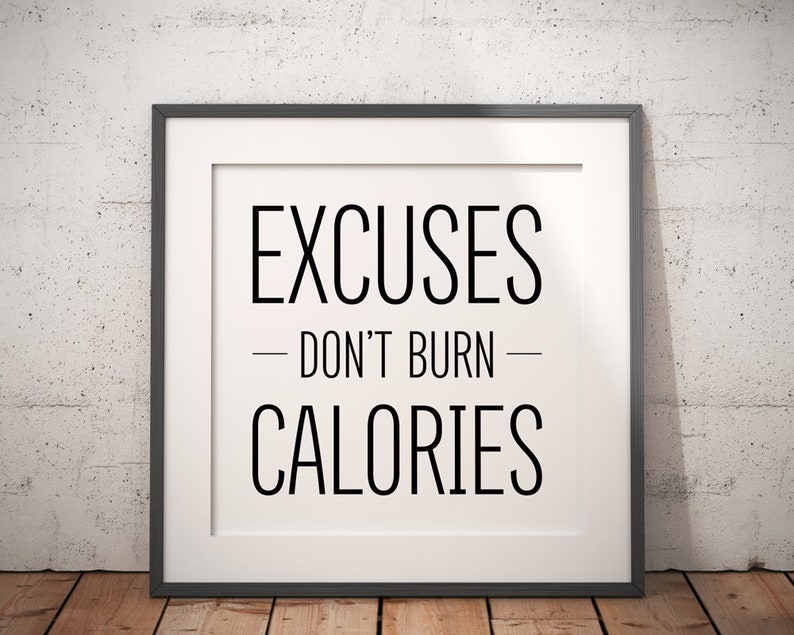 May include: A framed motivational quote that reads "Excuses - Don't Burn - Calories" in black text on a white background.