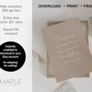 May include: A printable wall art design with a beige background and white text that reads "Everything will happen for you and you will be so thankful you didn't give up."