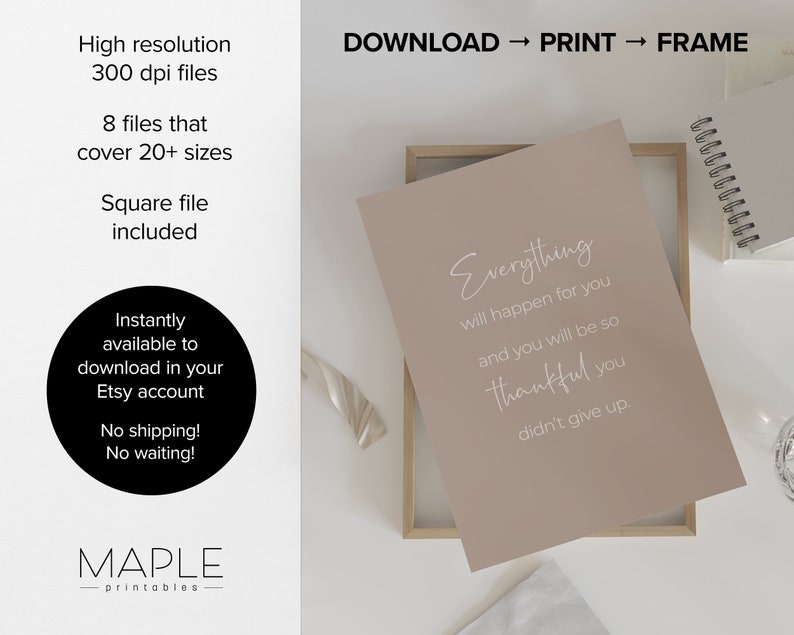 May include: A printable wall art design with a beige background and white text that reads "Everything will happen for you and you will be so thankful you didn't give up."