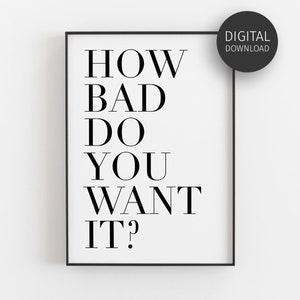 How Bad Do You Want It, Motivational Poster, Downloadable Prints, Work Motivation, Inspirational, Typography, Printable Wall Art, Minimalist