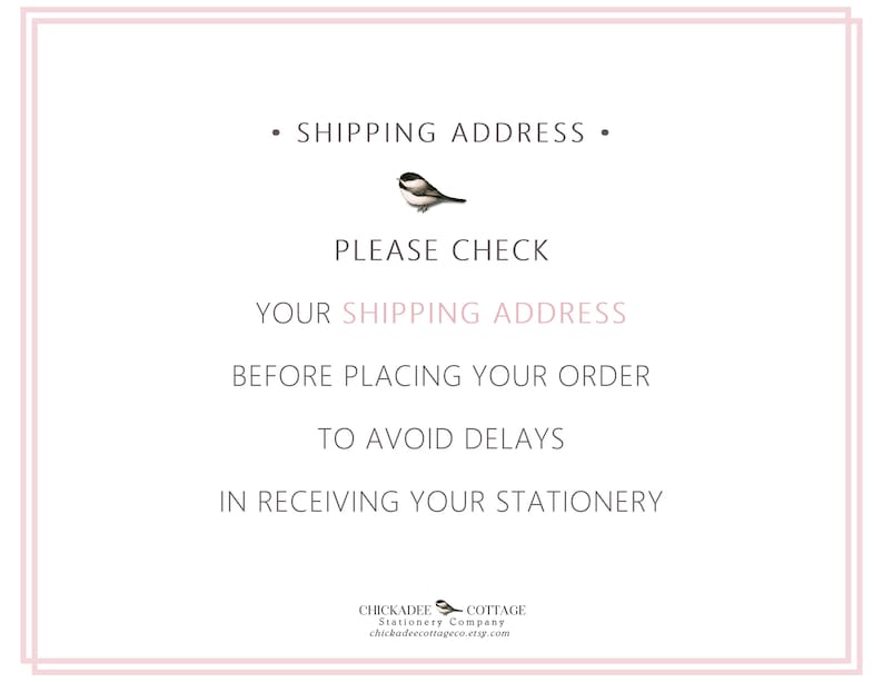 May include: A white card with a pink border features text reminding customers to check their shipping address before ordering stationery. A small bird illustration is at the top. The Chickadee Cottage Stationery Company logo is at the bottom.