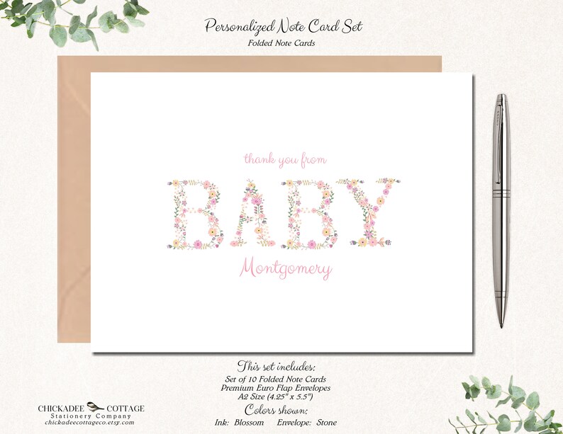 May include: Set of 10 folded note cards with floral letter design spelling "BABY" in pink and white with the name "Montgomery" below. The cards are 4.25 inches by 5.5 inches and come with premium euro flap envelopes. The ink color is blossom and the envelope color is stone.
