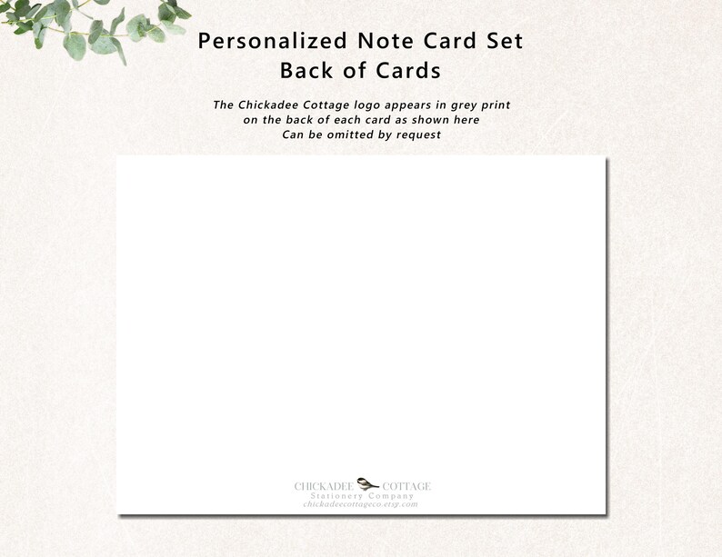 May include: A white note card set with the text "Personalized Note Card Set Back of Cards". The Chickadee Cottage logo appears in grey print on the back of each card. The logo can be omitted by request.