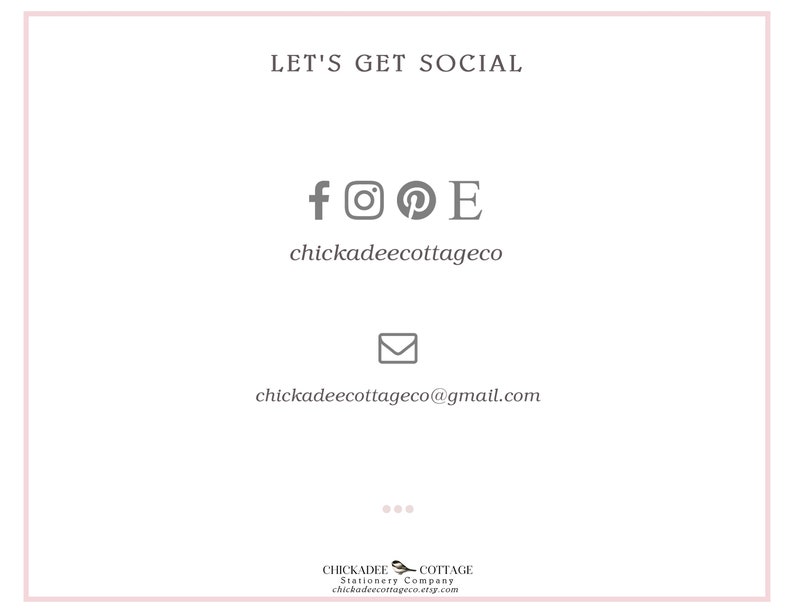 May include: Let's get social!  Social media icons for Facebook, Instagram, Pinterest, and Etsy, along with the text "chickadeecocottageco" and an email address for chickadeecocottageco@gmail.com.  The text "Chickadee Cottage Stationery Company chickadeecocottageco.etsy.com" is also included.