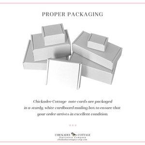 May include: White cardboard boxes stacked on top of each other. The boxes are used to package note cards. The text "PROPER PACKAGING" is at the top of the image. The text "Chickadee Cottage note cards are packaged in a sturdy, white cardboard mailing box to ensure that your order arrives in excellent condition." is below the boxes. The text "CHICKADEE COTTAGE Stationery Company chickadeecottageco.etsy.com" is at the bottom of the image.