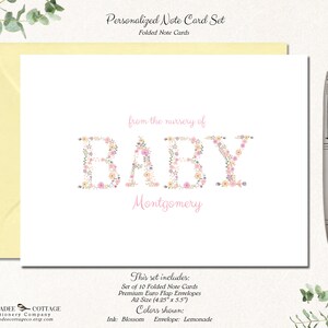May include: Set of 10 folded note cards with pink and white floral letters spelling "BABY" with the name "Montgomery" below. The cards are 4.25 inches by 5.5 inches and come with envelopes. The ink color is blossom and the envelope color is lemonade.