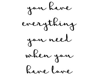 You have everything you need when you have love.  Print.