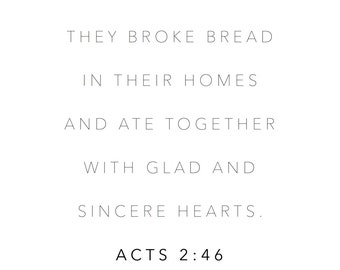 They broke bread in their homes and ate together with glad and sincere hearts. Print.