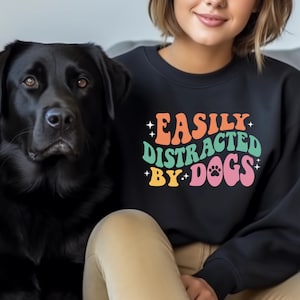 Easily Distracted by Dogs Sweatshirt - Dog Lover Sweatshirt - Dog Mum Sweatshirt - Dog Lover Gifts