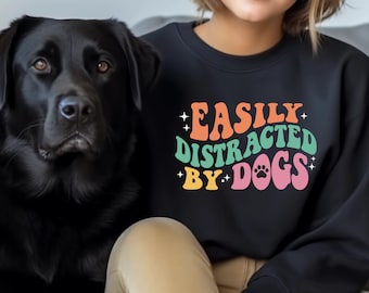 Easily Distracted by Dogs Sweatshirt - Dog Lover Sweatshirt - Dog Mum Sweatshirt - Dog Lover Gifts