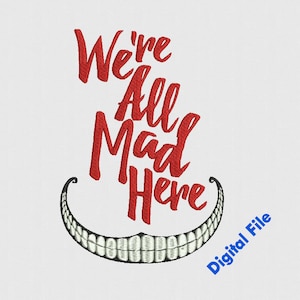 We are all mad here  x 9 sizes Machine Embroidery