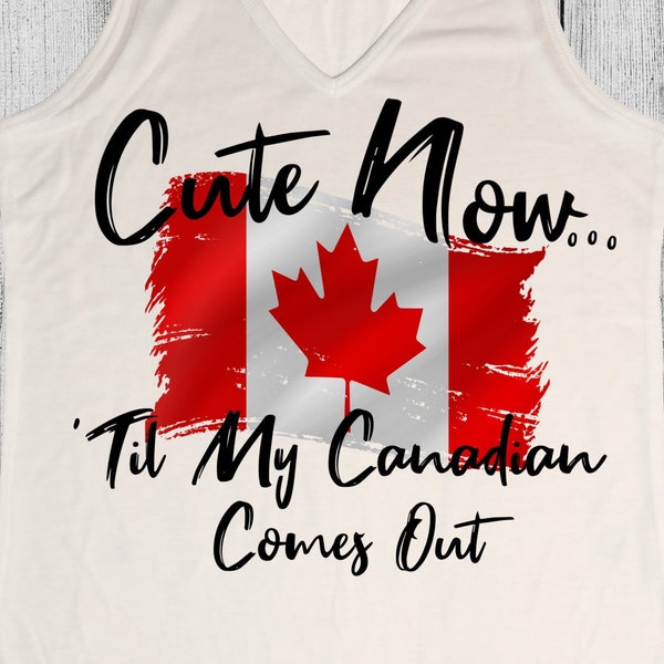 Ladies Canada Tank Top "Cute Now... 'Til My Canadian Comes Out" - Womens White V-neck Top Shirt S-XXL - Ottawa Maple Leafs Toronto Vancouver